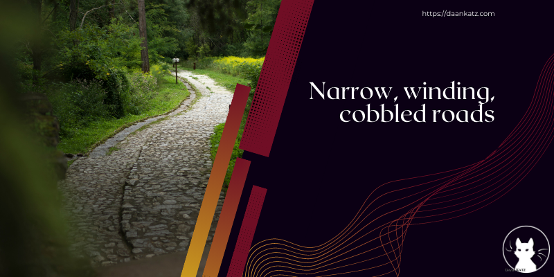 Narrow, winding, cobbled roads